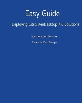 Easy Guide: Deploying Citrix XenDesktop 7.6 Solutions: Questions and Answers 1