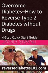 bokomslag Overcome Diabetes--How to Reverse Type 2 Diabetes without Drugs: 4-Step Quick Start Guide