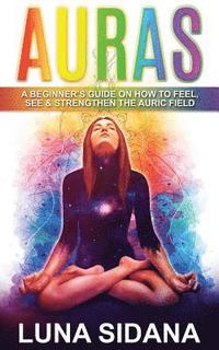 bokomslag Auras: A Beginner's Guide on How to Feel, See & Strengthen the Auric Field
