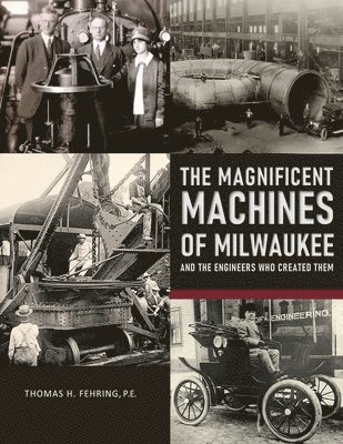 The Magnificent Machines of Milwaukee and the engineers who created them 1