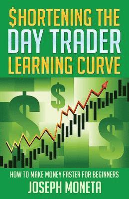 bokomslag $hortening the Day Trader Learning Curve: How to Make Money Faster for Beginners