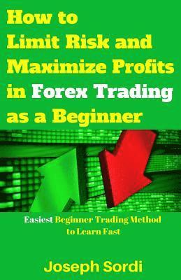 bokomslag How to Limit Risk and Maximize Profits in Forex Trading as a Beginner: Easiest Beginner Trading Method to Learn Fast