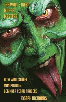 Joseph Richards - The Wall $treet Muppet Masters: How Wall Street Manipulates Beginner Retail Traders, Häftad