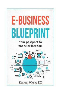 bokomslag e-Business Blueprint: Your Passport To Financial Freedom: (A No-BS Step-By-Step Guide To Create Online Businesses, Passive Incomes and Personal Wealth