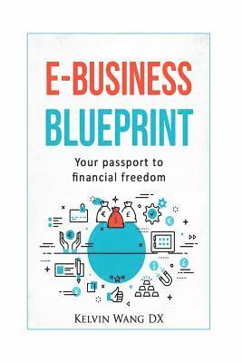 Kelvin Wang DX - e-Business Blueprint: Your Passport To Financial Freedom: (A No-BS Step-By-Step Guide To Create Online Businesses, Passive Incomes and Personal Wealth, Häftad