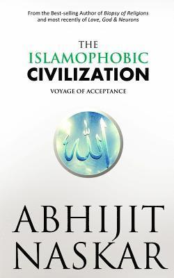 Abhijit Naskar - The Islamophobic Civilization: Voyage of Acceptance, Häftad