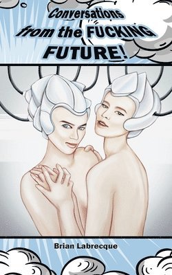 Brian A. Labrecque - Conversations from the Fucking Future, Häftad