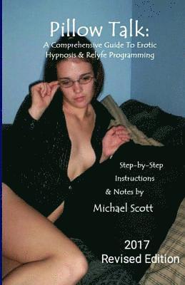 Pillow Talk - A Comprehensive Guide To Erotic Hypnosis & Relyfe Programming: 2018 Revised Edition 1
