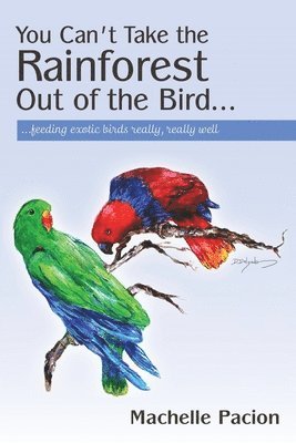 Machelle Pacion - You Can't Take the Rainforest Out of the Bird: Feeding Exotic Birds Really, Really Well, Häftad