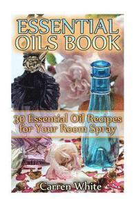 bokomslag Essential Oils Book: 30 Essential Oil Recipes for Your Room Spray: (Essential Oils, Aromatherapy)