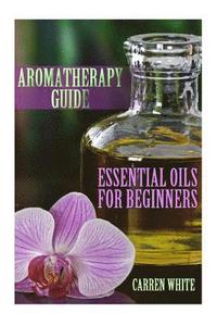 bokomslag Aromatherapy Guide: Essential Oils For Beginners: (Essential Oils, Aromatherapy)