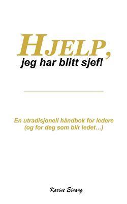 bokomslag Hjelp, jeg har blitt sjef: En utradisjonell håndbok for ledere (og for deg som blir ledet...)