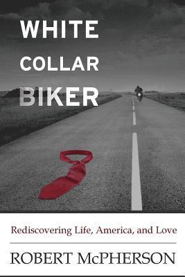 White Collar Biker: Rediscovering Life, America and Love 1