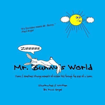 Mr. Bunny's World: Funny & sometimes strange moments of wisdom told through the eyes of a bunny 1