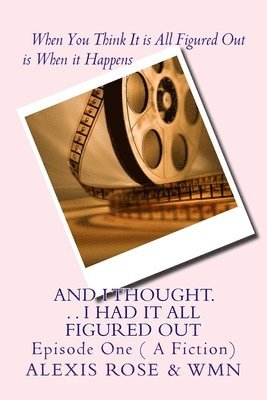Wilnona Marie, Alexis Rose - And I Thought. . . I Had It All Figured Out: Episode One ( A Fiction), Häftad