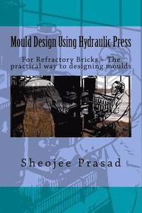 bokomslag Mould Design Using Hydraulic Press: For Refractory Bricks ? The practical way to designing moulds