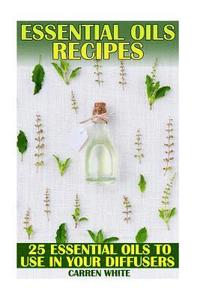 bokomslag Essential Oils Recipes: 25 Essential Oils to Use in Your Diffusers: (Essential Oils, Aromatherapy)