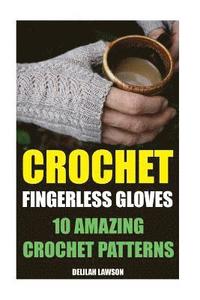 bokomslag Crochet Fingerless Gloves: 10 Amazing Crochet Patterns