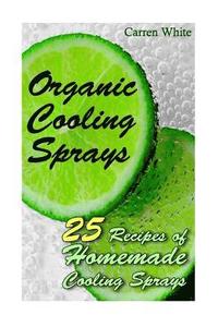 bokomslag Organic Cooling Sprays: 25 Recipes of Homemade Cooling Sprays: (Essential Oils, Aromatherapy)