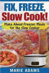 bokomslag Make Ahead Freezer Meals for the Slow Cooker: Fix, Freeze, Slow Cook!