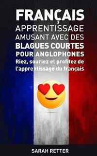 bokomslag Francais: Apprentissage Amusant avec des Blagues Courtes pour Anglophones: Riez, souriez et profitez de l'apprentissage du Français.