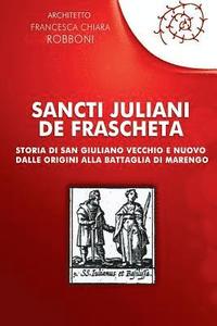 bokomslag Sancti Juliani de Frascheta: Storia di San Giuliano Vecchio e Nuovo dalle origini alla Battaglia di Marengo