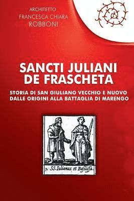 bokomslag Sancti Juliani de Frascheta: Storia Di San Giuliano Vecchio E Nuovo Dalle Origini Alla Battaglia Di Marengo
