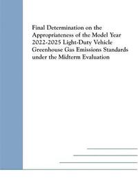 bokomslag Final Determination on the Appropriateness of the Model Year 2022-2025 Light-Duty Vehicle Greenhouse Gas Emissions Standards under the Midterm Evaluat