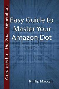 bokomslag Amazon Echo Dot 2nd Generation: Easy Guide to Master Your Amazon Dot: (Amazon Dot For Beginners, Amazon Dot User Guide, Amazon Dot Echo)