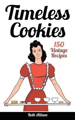 Beth Allison - Timeless Cookies: 150 Vintage Recipes, Häftad