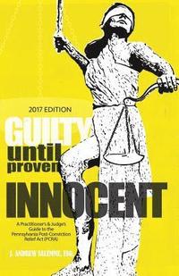 bokomslag Guilty Until Proven Innocent: A Practitioner's & Judge's Guide to the Pennsylvania Post-Conviction Relief Act (PCRA)