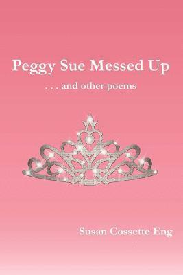 Peggy Sue Messed Up . . . and other poems 1