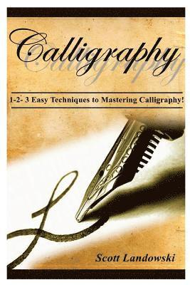 bokomslag Calligraphy: 1-2-3 Easy Techniques To Mastering Calligraphy!