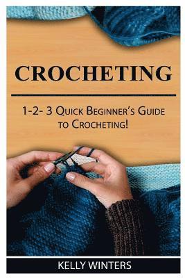 Crocheting: 1-2-3 Quick Beginner's Guide to Crocheting! 1