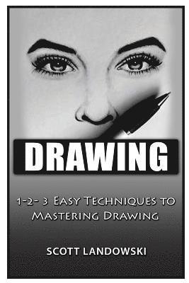 Drawing: 1-2-3 Easy Techniques to Mastering Drawing