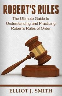 bokomslag Robert's Rules: The Ultimate Guide to Understanding and Practicing Robert's Rule