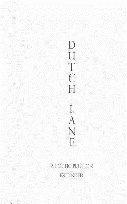 Dutch Lane: A Poetitic Petition Extended 1