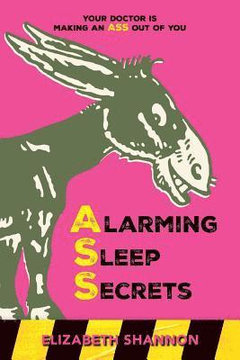 bokomslag Alarming Sleep Secrets: Your Doctor is Making an ASS out of You