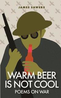 bokomslag Warm Beer Is Not Cool: Poems On War