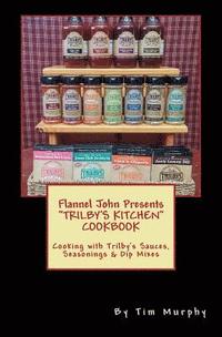 bokomslag Flannel John Presents Trilby's Kitchen Cookbook: Cooking with Trilby's Sauces, Seasonings & Dip Mixes