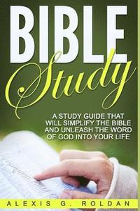 bokomslag Bible Study: A Study Guide That Will Simplify The Bible And Unleash The Word Of God Into Your Life