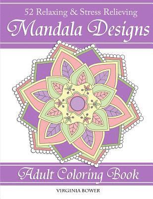 Mandala Designs: Adult Coloring Book: 52 Relaxing & Stress Relieving Designs 1