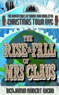 bokomslag The Adventures of Rabbit & Marley in Christmas Town NYC Book 11: The Rise & Fall of Mrs Claus