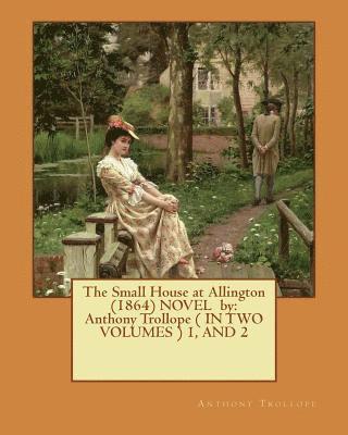 Anthony Trollope - The Small House at Allington (1864) NOVEL by: Anthony Trollope ( IN TWO VOLUMES ) 1, AND 2, Häftad