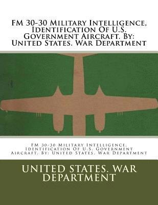 bokomslag FM 30-30 Military Intelligence, Identification Of U.S. Government Aircraft. By: United States. War Department