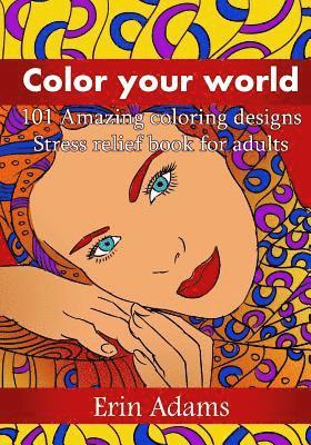 bokomslag Color your world: 101 Amazing coloring designs. Stress relief book for adults