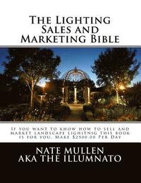 bokomslag The Lighting sales and Marketing Bible: If you want to khow how to sell and market landscape lighitnig this book is for you This book goes hand in han