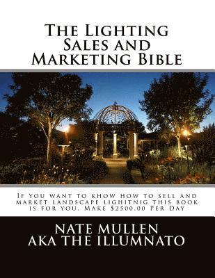 bokomslag The Lighting sales and Marketing Bible: If you want to khow how to sell and market landscape lighitnig this book is for you This book goes hand in han