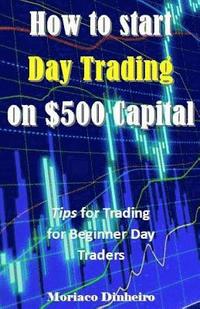 bokomslag How to Start Day Trading on $500 Capital: Tips for Trading for Beginner Day Traders