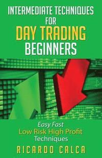 bokomslag Intermediate Techniques for Day Trading Beginners: Easy Fast Low Risk High Profit Techniques